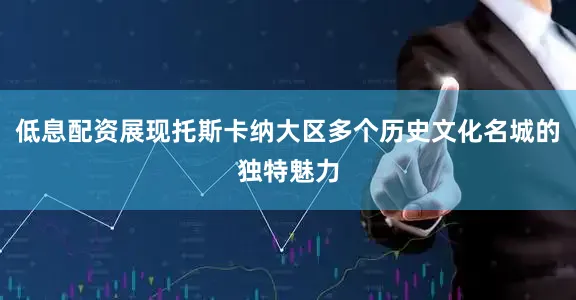 低息配资展现托斯卡纳大区多个历史文化名城的独特魅力