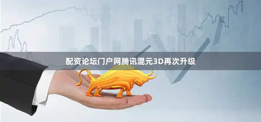 配资论坛门户网腾讯混元3D再次升级