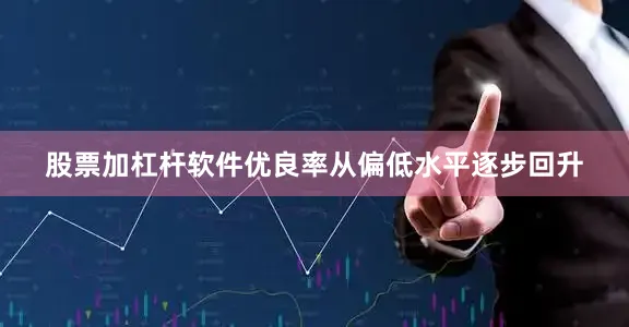 股票加杠杆软件优良率从偏低水平逐步回升
