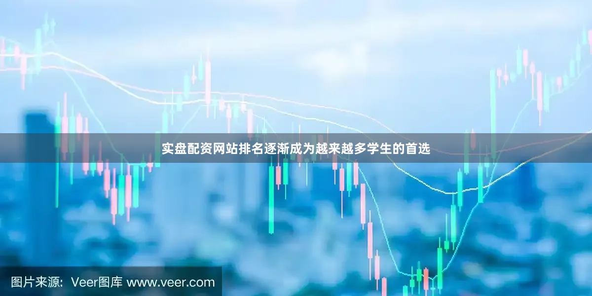 实盘配资网站排名逐渐成为越来越多学生的首选