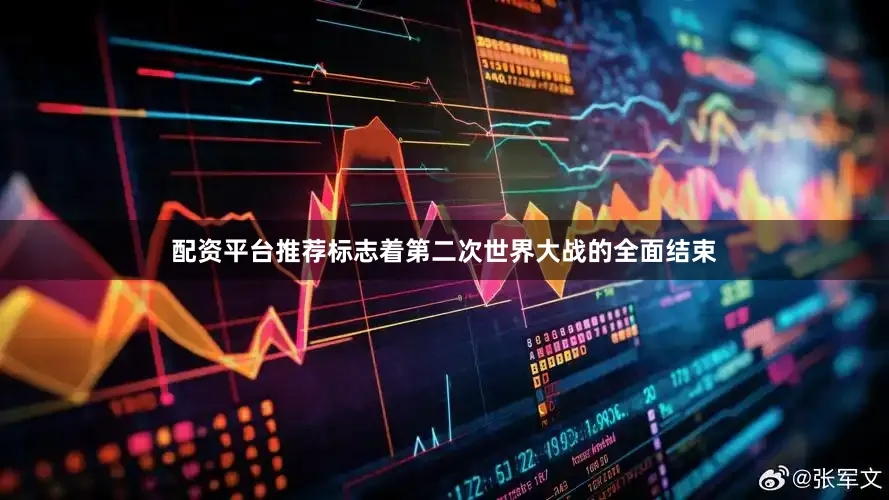 配资平台推荐标志着第二次世界大战的全面结束