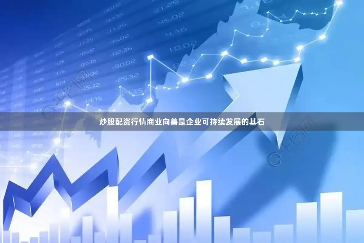 炒股配资行情商业向善是企业可持续发展的基石